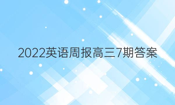 2022英语周报高三7期答案