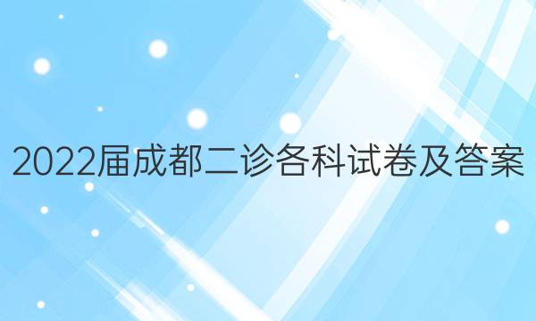 2022届成都二诊各科试卷及答案