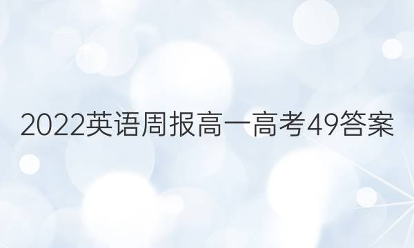 2022 英语周报 高一 高考 49答案