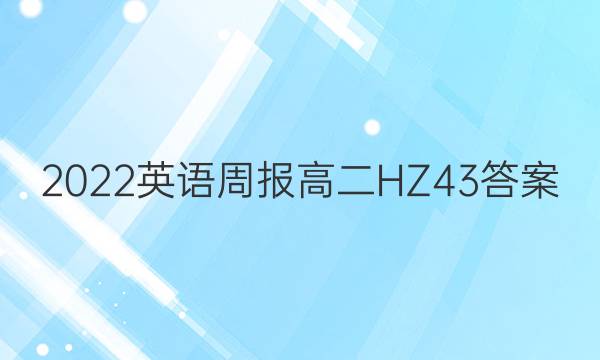 2022 英语周报 高二 HZ 43答案