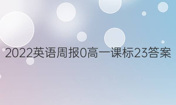 2022英语周报 0 高一 课标 23答案