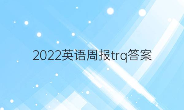 2022英语周报 trq答案