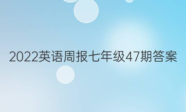 2022英语周报 七年级  47期答案