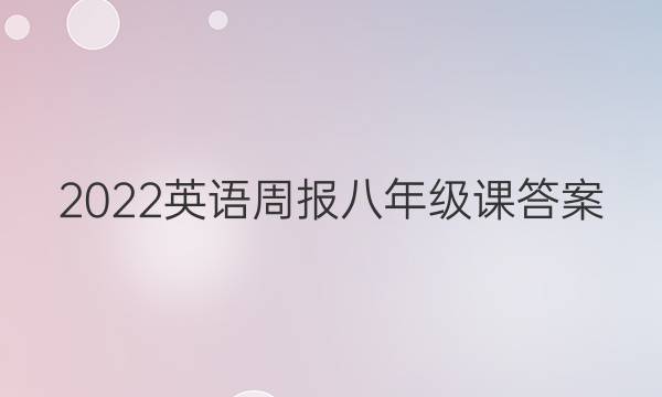 2022英语周报  八年级 课答案