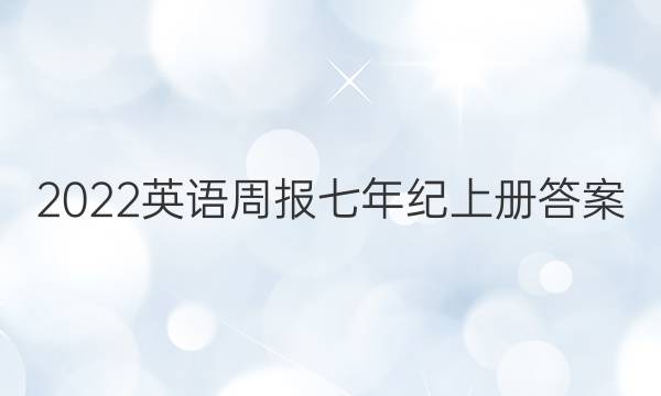 2022英语周报七年纪上册答案