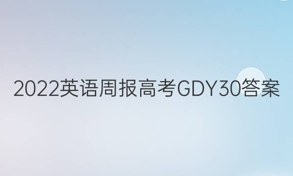 2022 英语周报 高考 GDY 30答案