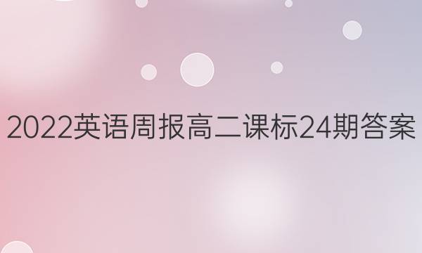 2022英语周报高二课标24期答案
