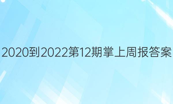 2020 -2022第12期掌上周报答案