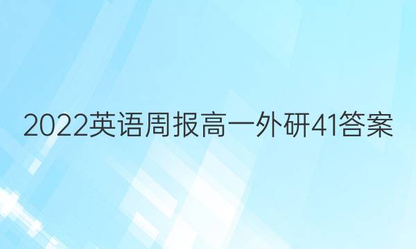 2022英语周报高一外研41答案