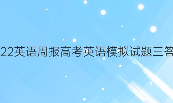 2022英语周报高考英语模拟试题三答案