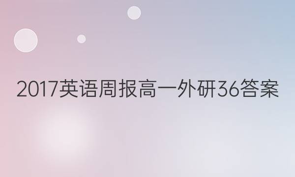 2017英语周报高一外研36答案