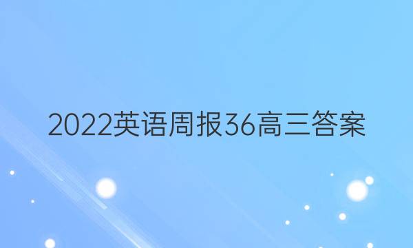 2022英语周报36高三答案