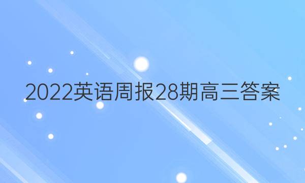 2022英语周报28期高三答案