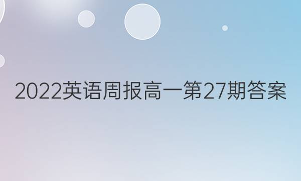 2022英语周报高一第27期答案