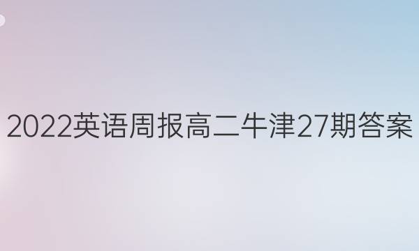 2022英语周报高二牛津27期答案