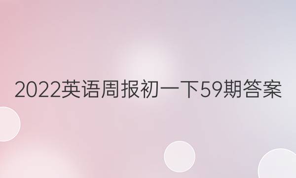 2022英语周报初一下59期答案