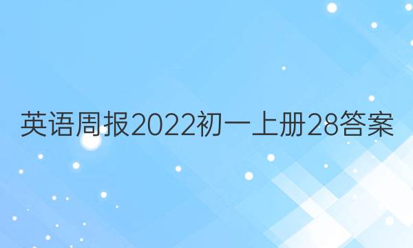 英语周报2022初一上册28答案