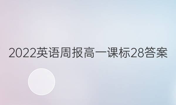 2022英语周报高一课标28答案