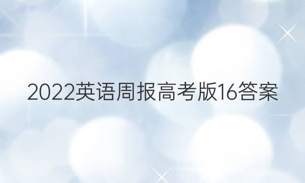 2022英语周报高考版16答案