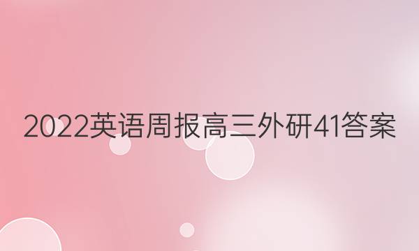 2022英语周报高三外研41答案