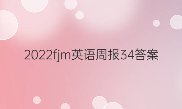 2022fjm英语周报34答案