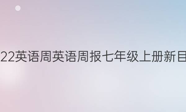 2022英语周英语周报七年级上册新目标。答案