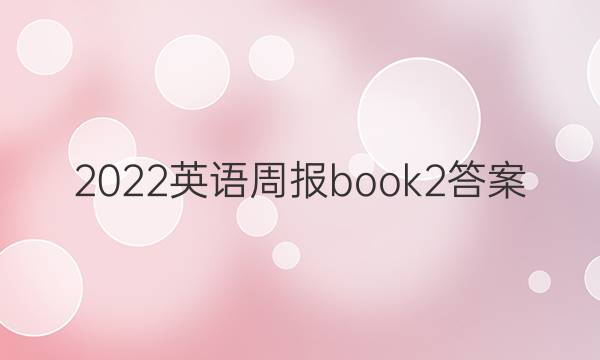 2022 英语周报 book2答案