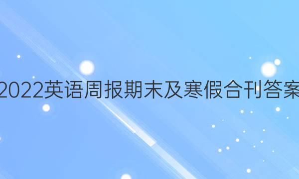 2022英语周报期末及寒假合刊答案
