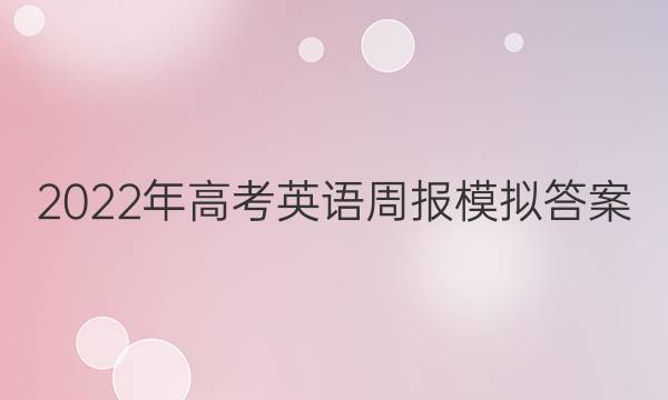 2022年高考英语周报模拟答案