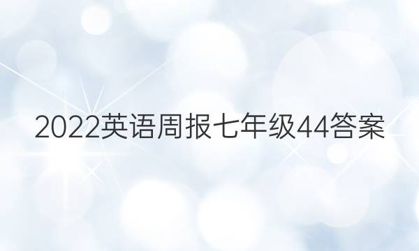 2022英语周报七年级44答案