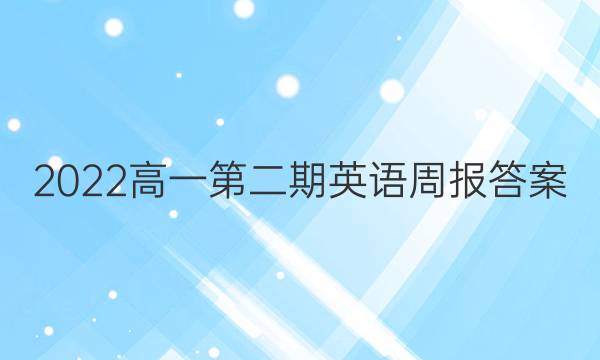 2022高一第二期英语周报答案