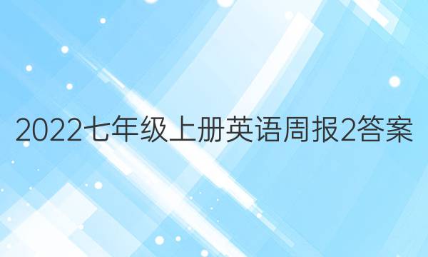 2022七年级上册英语周报2答案