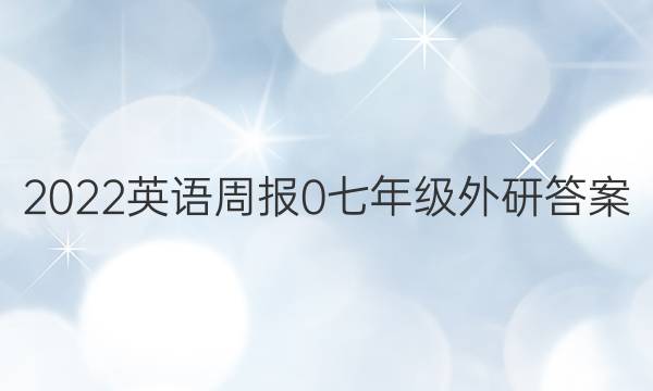 2022英语周报 0 七年级 外研答案