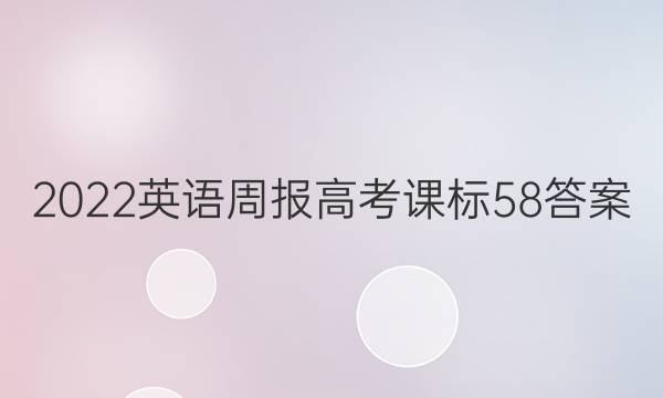 2022 英语周报 高考 课标 58答案