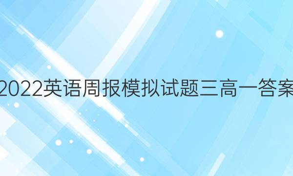 2022英语周报模拟试题三高一答案