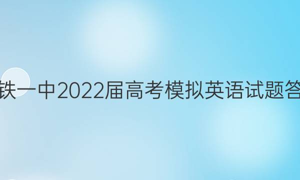 柳铁一中2022届高考模拟英语试题答案