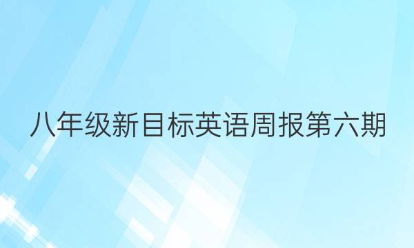 八年级新目标英语周报第六期(2022-2022)答案