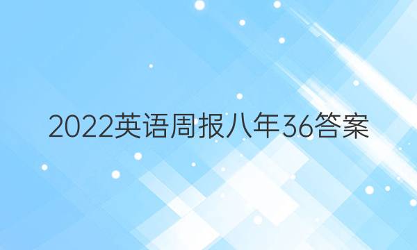 2022英语周报八年36答案