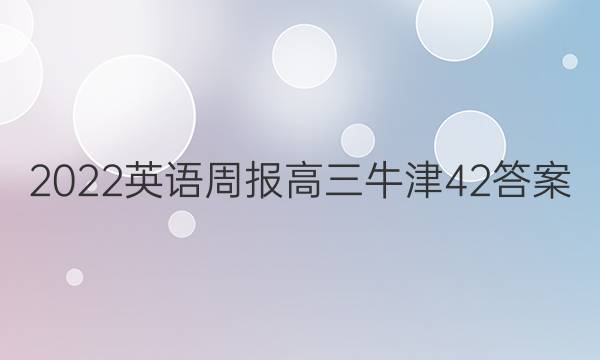 2022 英语周报 高三 牛津 42答案