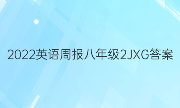 2022英语周报八年级2JXG答案