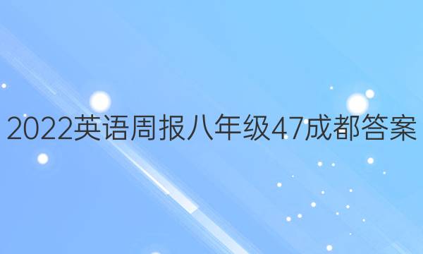 2022英语周报八年级47成都答案