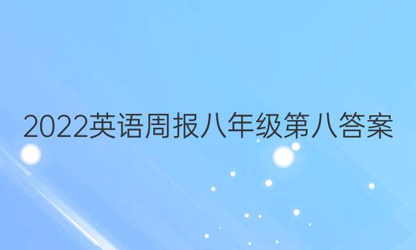 2022英语周报八年级第八答案