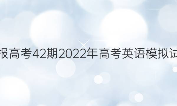 英语周报高考42期2022年高考英语模拟试题答案