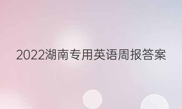 2022湖南专用英语周报答案
