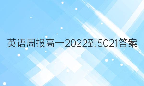 英语周报高一2022-5021答案