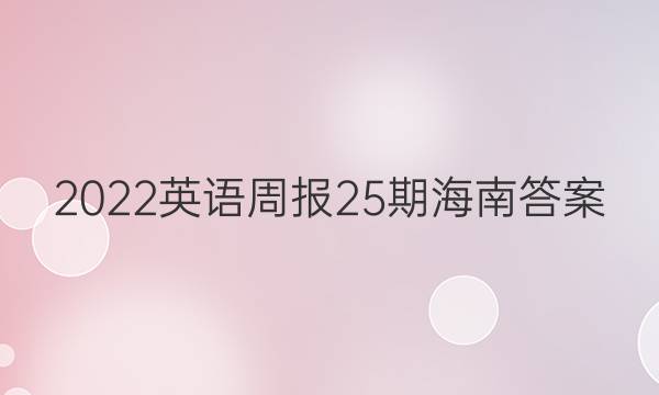 2022英语周报25期海南答案