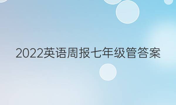 2022英语周报七年级管答案