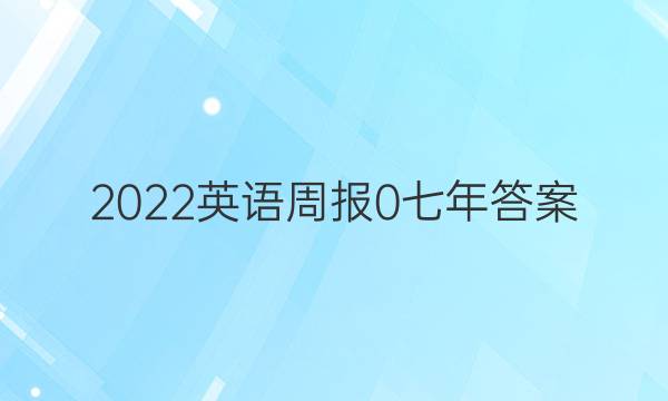 2022英语周报 0七年答案