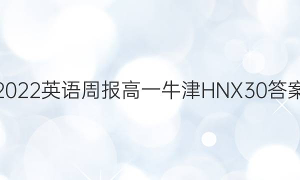 2022英语周报高一牛津HNX30答案