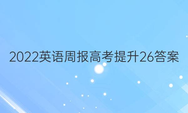 2022 英语周报 高考 提升 26答案